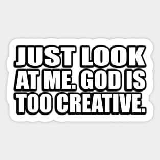 Just look at me. God is too creative Sticker